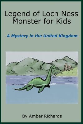 Legend of Loch Ness Monster for Kids: A Mystery in the United Kingdom by Amber Richards