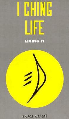 I Ching Life: How to Live It by Wu, Wu Wei