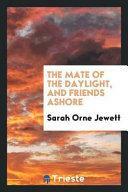 The Mate of the Daylight, and Friends Ashore by Sarah Orne Jewett