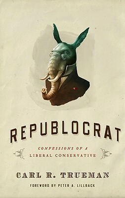 Republocrat, Confessions of a Liberal Conservative by Carl R. Trueman