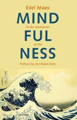 Mindfulness: In the Maelstrom of Life by Edel Maex