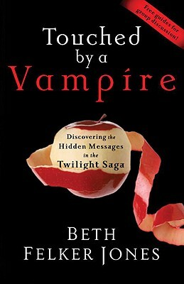 Touched by a Vampire: Discovering the Hidden Messages in the Twilight Saga by Beth Felker Jones