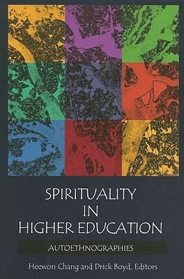 Spirituality in Higher Education: Autoethnographies by Heewon Chang, Drick Boyd