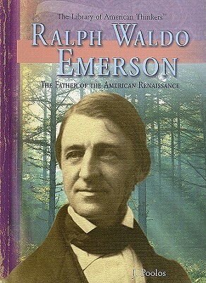 Ralph Waldo Emerson: The Father of the American Renaissance by J. Poolos