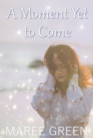 A Moment Yet to Come by Maree Green