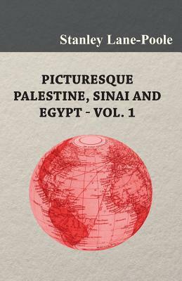 Picturesque Palestine, Sinai and Egypt - Vol. 1 by Stanley Lane-Poole