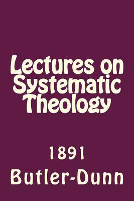 Lectures on Systematic Theology: Published by the Free Will Baptists in 1861 by Ransom Dunn, Alton E. Loveless, John J. Butler