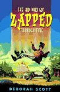 The Kid Who Got Zapped Through Time by Deborah Scott