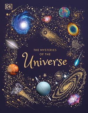 The Mysteries of the Universe: Discover the best-kept secrets of space by Will Gater