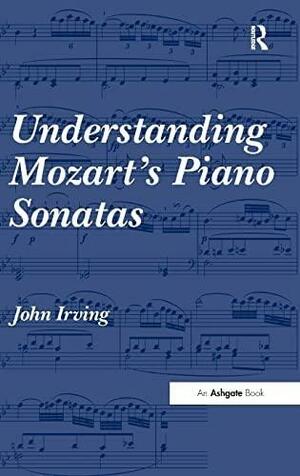 Understanding Mozart's Piano Sonatas by John Irving