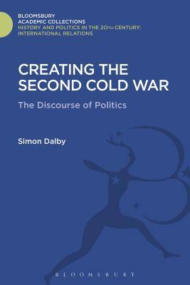 Creating the Second Cold War: The Discourse of Politics by Simon Dalby