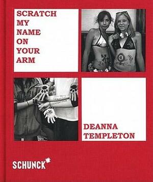 Deanna Templeton: Scratch My Name on Your Arm by Ed Templeton, Stijn Huijts