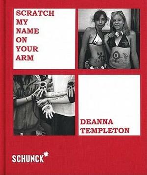 Deanna Templeton: Scratch My Name on Your Arm by Stijn Huijts, Ed Templeton