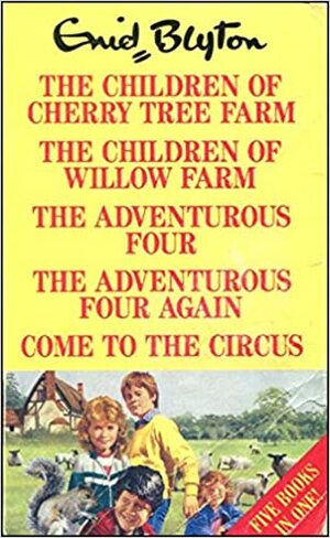 The Children Of Cherry Tree Farm, The Children Of Willow Farm, The Adventurous Four, The Adventurous Four Again, Come To The Circus by Enid Blyton