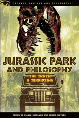 Jurassic Park and Philosophy: The Truth Is Terrifying by Nicolas Michaud, Jessica Watkins