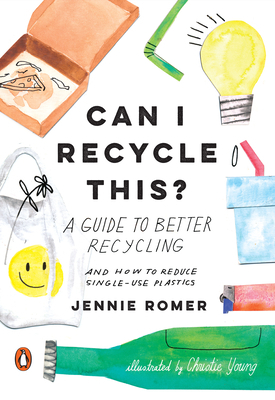 Can I Recycle This?: A Guide to Better Recycling and How to Reduce Single-Use Plastics by Jennie Romer