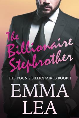 The Billionaire Stepbrother: The Young Billionaires Book 1 by Emma Lea