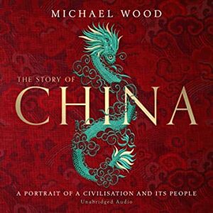 The Story of China: A portrait of a civilisation and its people by Michael Wood