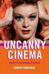 Uncanny Cinema: Agonies of the Viewing Experience by Murray Pomerance