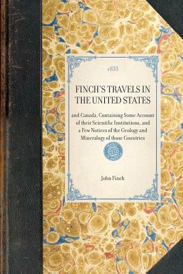 Finch's Travels in the United States: And Canada, Containing Some Account of Their Scientific Institutions, and a Few Notices of the Geology and Miner by John Finch