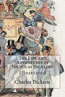 The Life and Adventures of Nicholas Nickleby: Illustrated by Charles Dickens