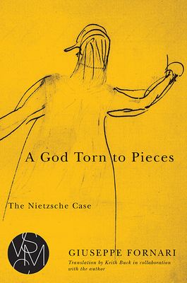 A God Torn to Pieces: The Nietzsche Case by Giuseppe Fornari