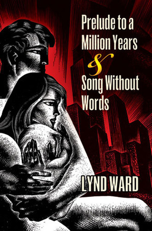 Prelude to a Million Years and Song Without Words: Two Graphic Novels by Lynd Ward, David A. Beronä