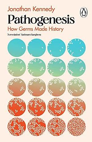 Pathogenesis: How germs made history: A Sunday Times Science Book of the Year by Jonathan Kennedy, Jonathan Kennedy