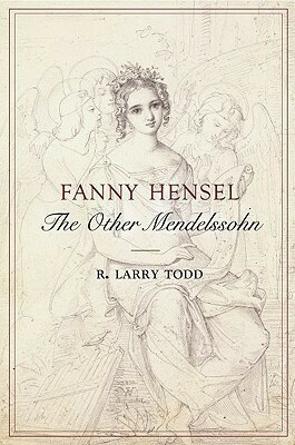 Fanny Hensel: The Other Mendelssohn by R. Larry Todd