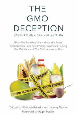 The GMO Deception: What You Need to Know about the Food, Corporations, and Government Agencies Putting Our Families and Our Environment at Risk by Ralph Nader, Jeremy Gruber, Sheldon Krimsky
