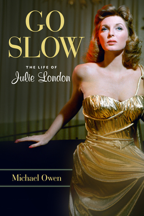 Go Slow: The Life of Julie London by Michael Owen