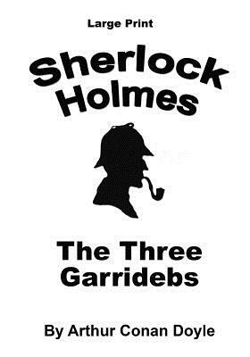 The Three Garridebs: Sherlock Holmes in Large Print by Arthur Conan Doyle
