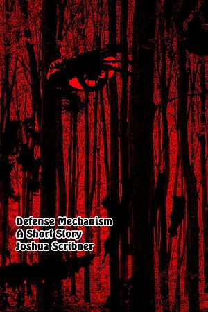 Defense Mechanism: A Short Story by Joshua Scribner, Joshua Scribner