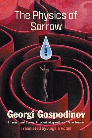 The Physics of Sorrow: A Novel by Georgi Gospodinov