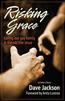 Risking Grace: Loving Our Gay Family and Friends Like Jesus by Dave Jackson