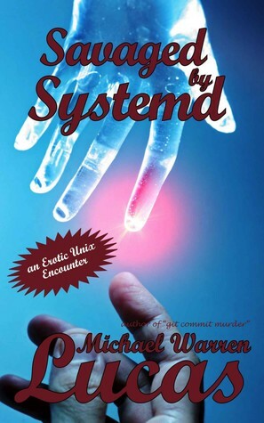 Savaged by Systemd: an Erotic Unix Encounter by Michael Warren Lucas
