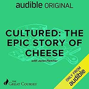 Cultured: The Epic Story of Cheese by Janet Fletcher