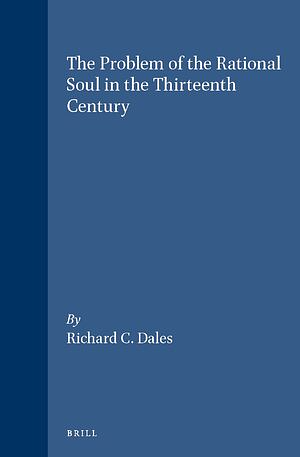 The Problem of the Rational Soul in the Thirteenth Century by Richard C. Dales