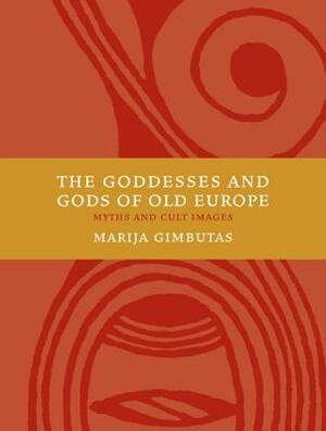 The Goddesses and Gods of Old Europe 6500-3500 BC: Myths and Cult Images by Marija Gimbutas