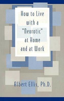 How to Live with a Neurotic: at Home and at Work by Albert Ellis