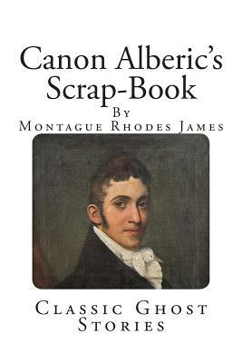 Classic Ghost Stories: Canon Alberic's Scrap-Book by M.R. James