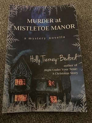 Murder at Mistletoe Manor by Holly Tierney-Bedord