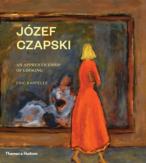 Józef Czapski: An Apprenticeship of Looking by Eric Karpeles