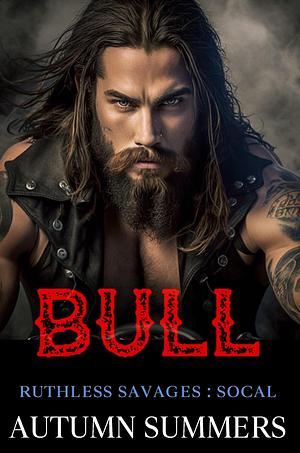 Bull (Ruthless Savages:SOCAL) Book 4: A Riveting Kidnapped MC Romance Story by Autumn Summers, Autumn Summers