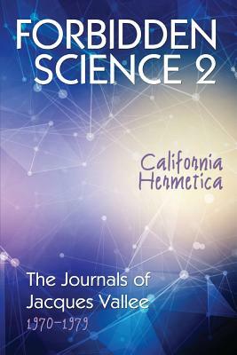 Forbidden Science 2: California Hermetica, The Journals of Jacques Vallee 1970-1979 by Jacques Vallee