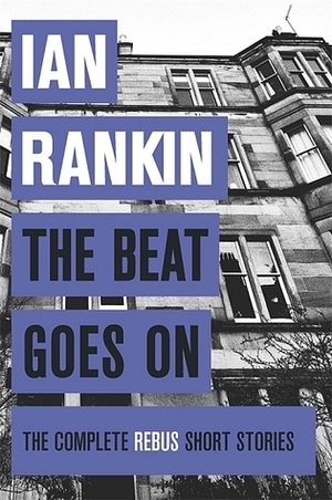 The Beat Goes On: The Complete Rebus Short Stories by Ian Rankin