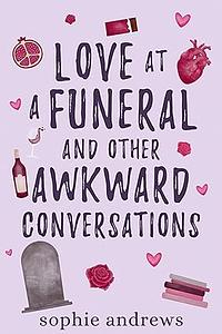 Love at a Funeral and Other Awkward Conversations by Sophie Andrews