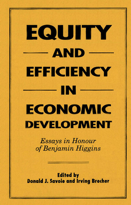 Equity and Efficiency in Economic Development: Essays in Honour of Benjamin Higgins by Irving Brecher, Donald J. Savoie