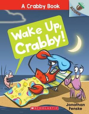 Wake Up, Crabby!: An Acorn Book (a Crabby Book #3), Volume 3: An Acorn Book by Jonathan Fenske