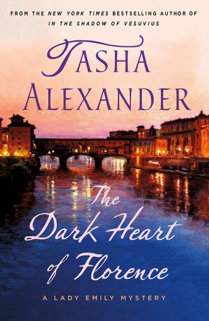 The Dark Heart of Florence by Tasha Alexander, Tasha Alexander